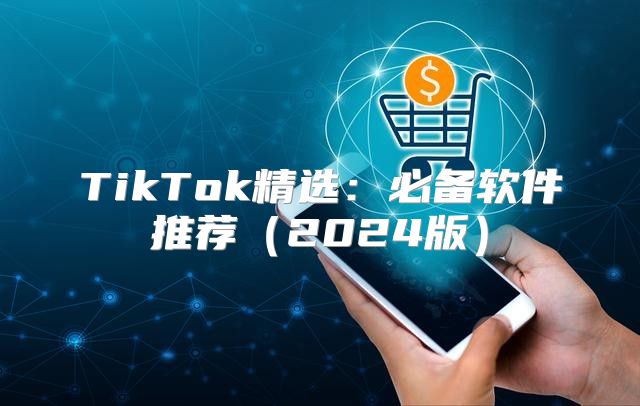 TikTok精选：必备软件推荐2025版