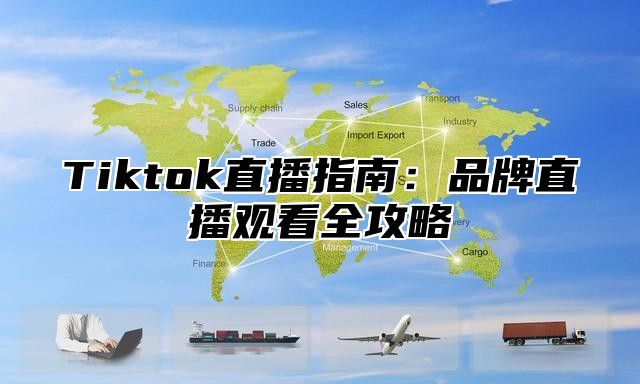 Tiktok直播指南：品牌直播观看全攻略