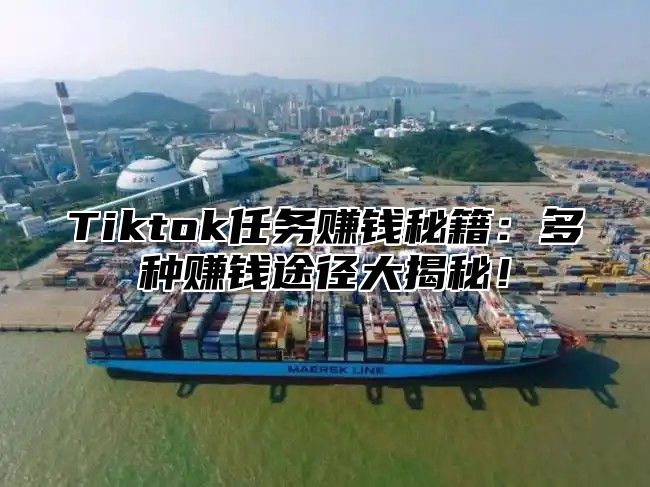 Tiktok任务赚钱秘籍：多种赚钱途径大揭秘！