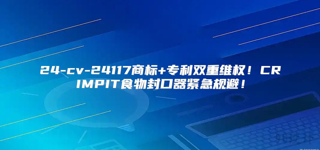 24-cv-24117商标+专利双重维权！CRIMPIT食物封口器紧急规避！