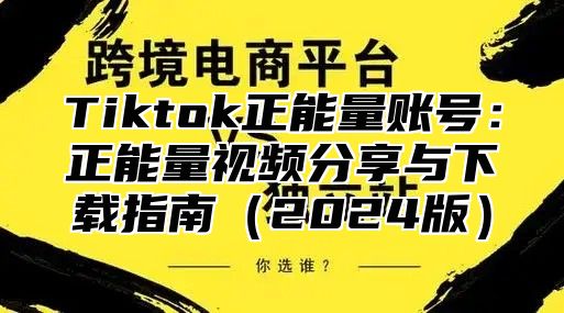 Tiktok正能量账号：正能量视频分享与下载指南2025版