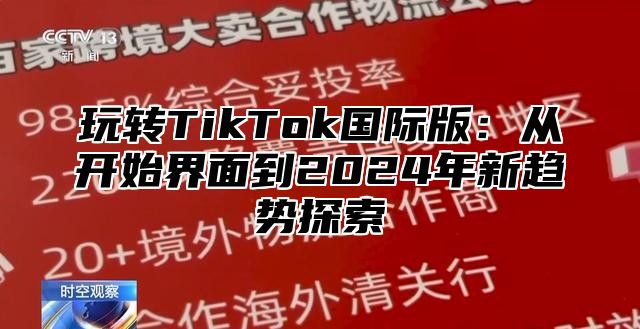玩转TikTok国际版：从开始界面到2025年新趋势探索