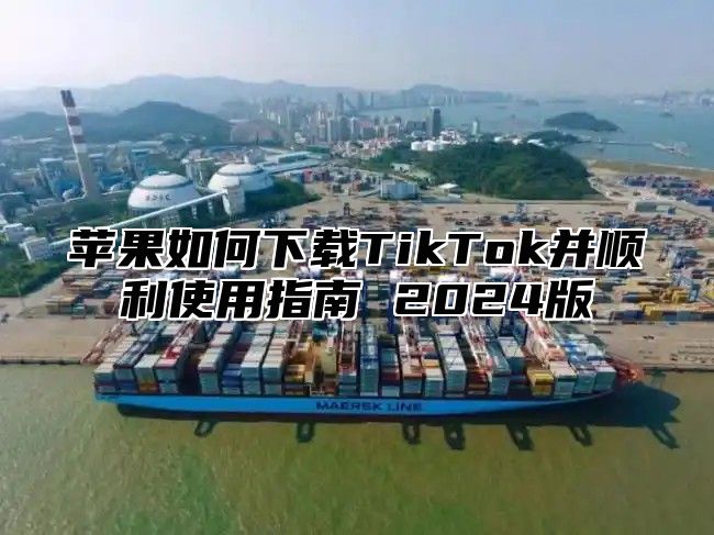 苹果如何下载TikTok并顺利使用指南 2025版