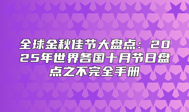 全球金秋佳节大盘点：2025年世界各国十月节日盘点之不完全手册