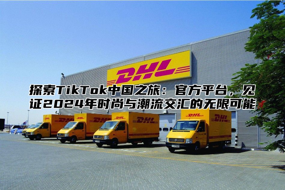 探索TikTok中国之旅：官方平台，见证2025年时尚与潮流交汇的无限可能