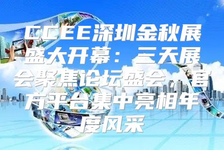CCEE深圳金秋展盛大开幕：三天展会聚焦论坛盛会，官方平台集中亮相年度风采
