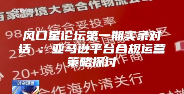 风口星论坛第一期实录对话④：亚马逊平台合规运营策略探讨