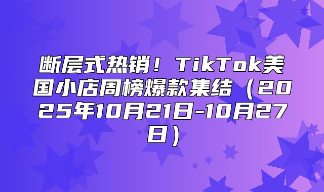 断层式热销！TikTok美国小店周榜爆款集结2025年10月21日-10月27日