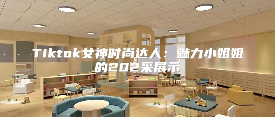 Tiktok女神时尚达人：魅力小姐姐的202采展示