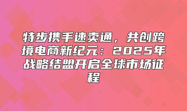 特步携手速卖通，共创跨境电商新纪元：2025年战略结盟开启全球市场征程