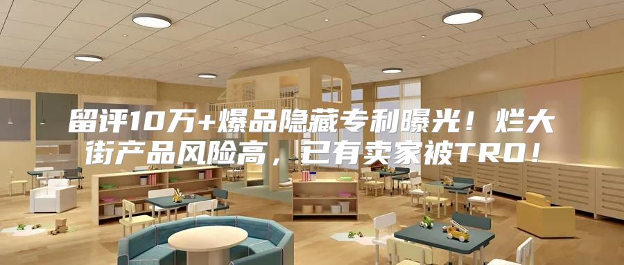 留评10万+爆品隐藏专利曝光！烂大街产品风险高，已有卖家被TRO！