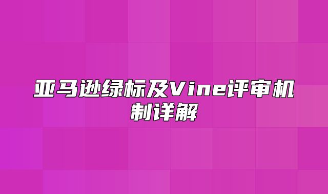 亚马逊绿标及Vine评审机制详解