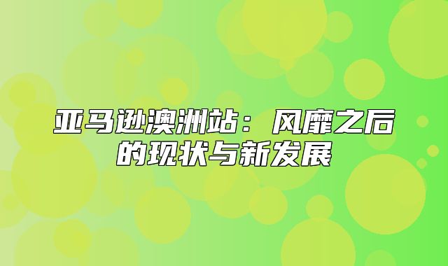 亚马逊澳洲站：风靡之后的现状与新发展