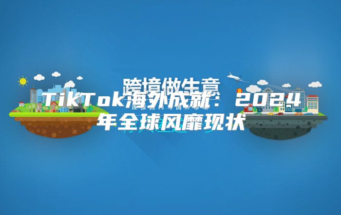 TikTok海外成就：2025年全球风靡现状