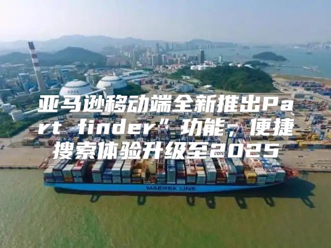 亚马逊移动端全新推出Part finder”功能，便捷搜索体验升级至2025