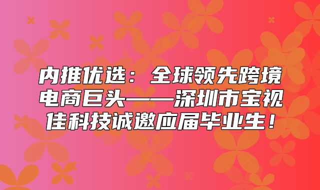 内推优选：全球领先跨境电商巨头——深圳市宝视佳科技诚邀应届毕业生！