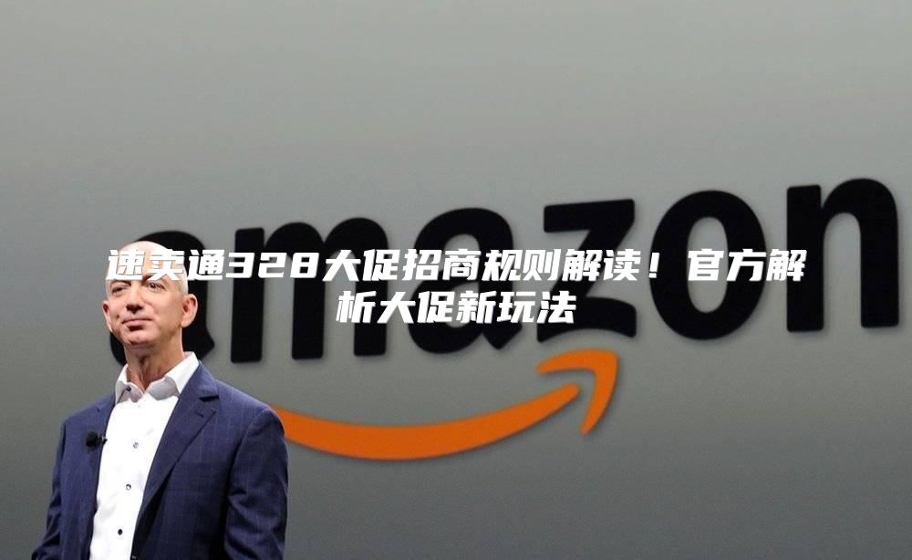 速卖通328大促招商规则解读！官方解析大促新玩法