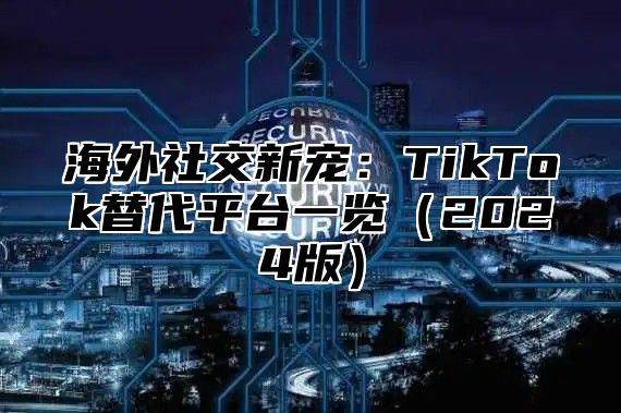 海外社交新宠：TikTok替代平台一览2025版
