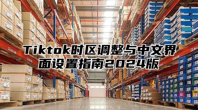 Tiktok时区调整与中文界面设置指南2025版