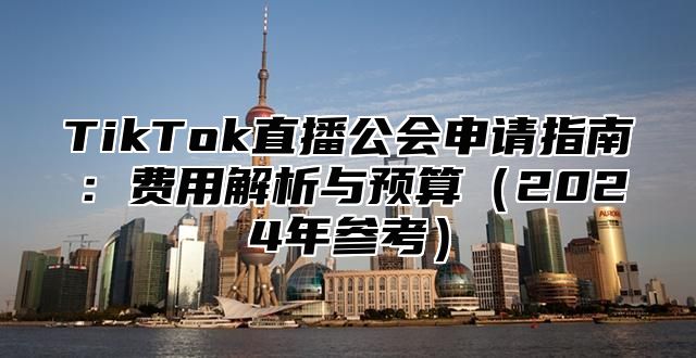 TikTok直播公会申请指南：费用解析与预算2025年参考