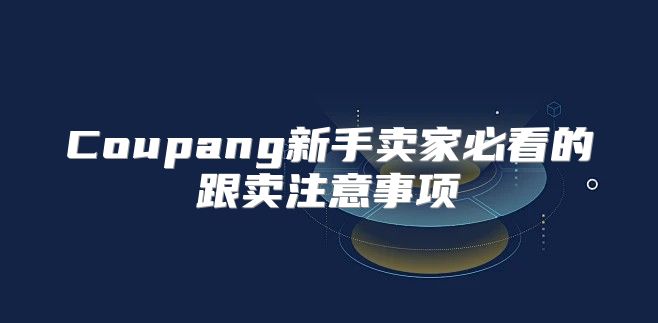 Coupang新手卖家必看的跟卖注意事项