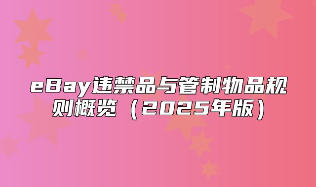 eBay违禁品与管制物品规则概览2025年版