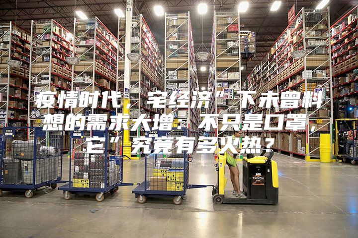 疫情时代，宅经济”下未曾料想的需求大增：不只是口罩，它”究竟有多火热？