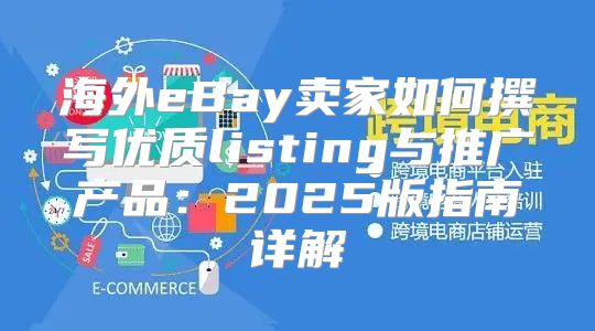 海外eBay卖家如何撰写优质listing与推广产品：2025版指南详解