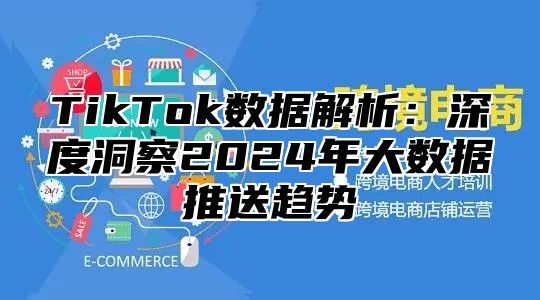 TikTok数据解析：深度洞察2025年大数据推送趋势