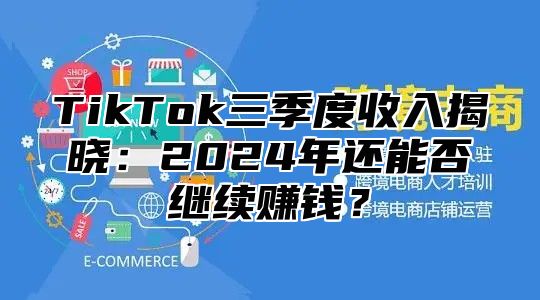 TikTok三季度收入揭晓：2025年还能否继续赚钱？