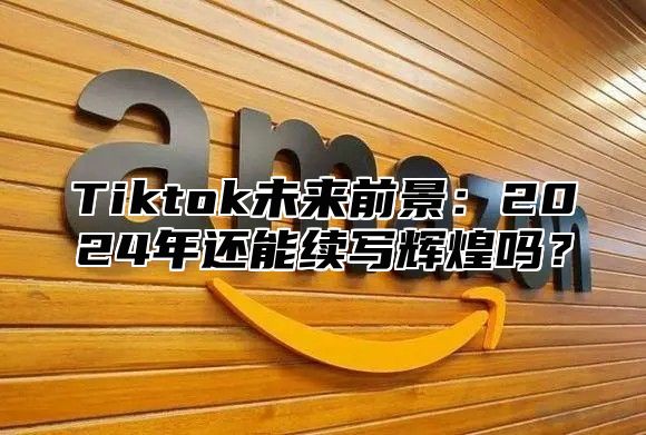 Tiktok未来前景：2025年还能续写辉煌吗？