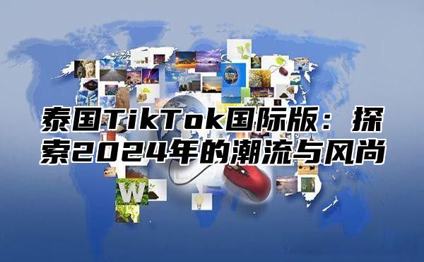 泰国TikTok国际版：探索2025年的潮流与风尚