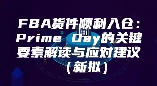 FBA货件顺利入仓：Prime Day的关键要素解读与应对建议新拟