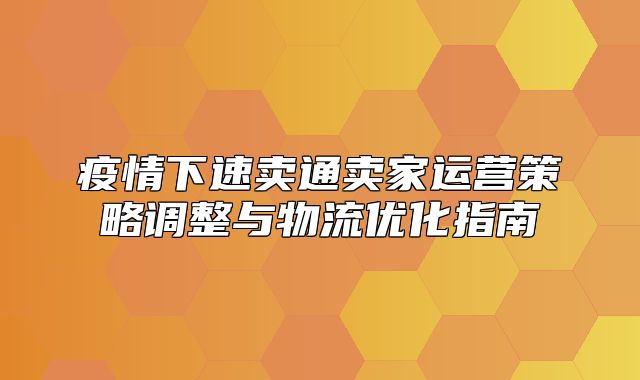 疫情下速卖通卖家运营策略调整与物流优化指南