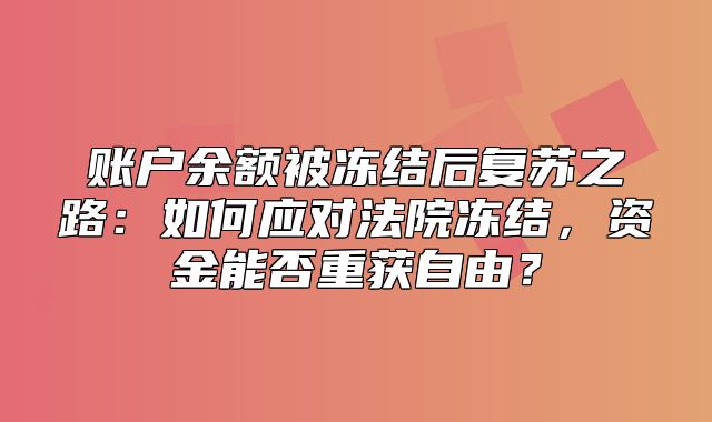 账户余额被冻结后复苏之路：如何应对法院冻结，资金能否重获自由？