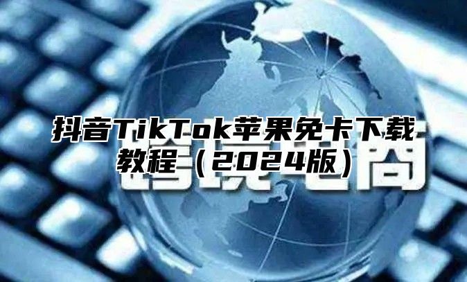抖音TikTok苹果免卡下载教程2025版