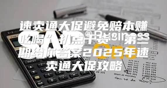 速卖通大促避免赔本赚吆喝”扒点干货”第三期给你答案2025年速卖通大促攻略