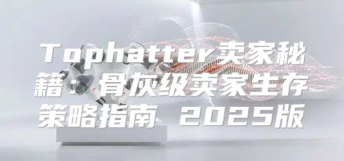 Tophatter卖家秘籍：骨灰级卖家生存策略指南 2025版