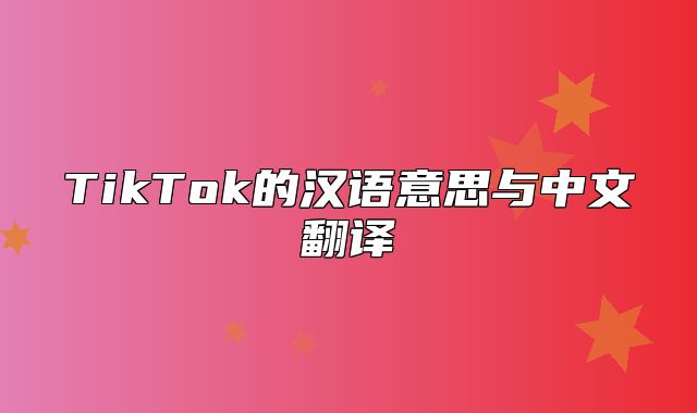 TikTok的汉语意思与中文翻译
