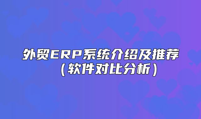 外贸ERP系统介绍及推荐软件对比分析