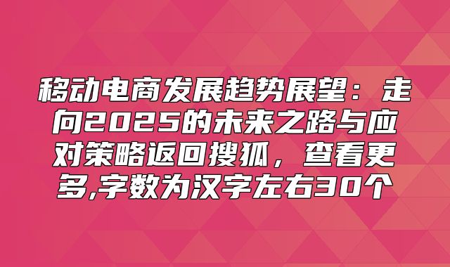 移动电商发展趋势展望：走向2025的未来之路与应对策略返回搜狐，查看更多,字数为汉字左右30个