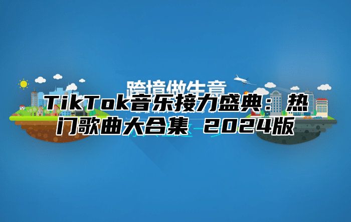 TikTok音乐接力盛典：热门歌曲大合集 2025版