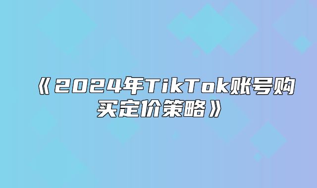 2025年TikTok账号购买定价策略
