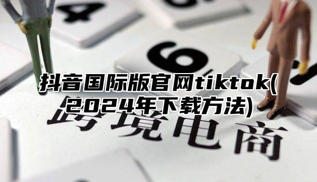 抖音国际版官网tiktok(2025年下载方法)