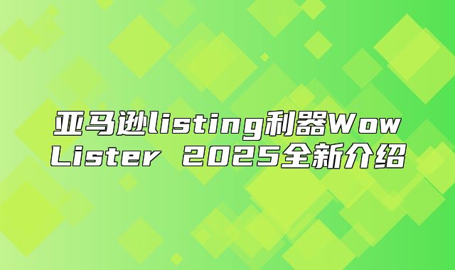 亚马逊listing利器WowLister 2025全新介绍