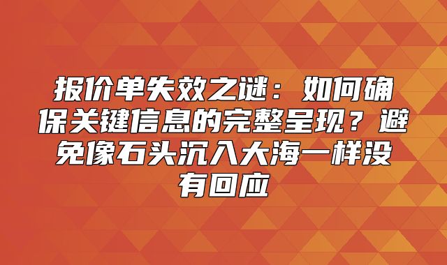 报价单失效之谜：如何确保关键信息的完整呈现？避免像石头沉入大海一样没有回应