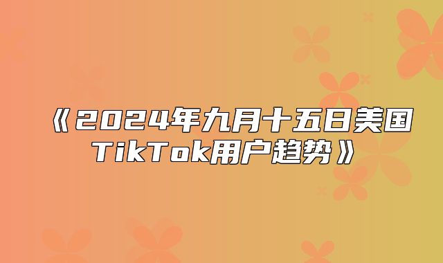 2025年九月十五日美国TikTok用户趋势