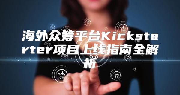 海外众筹平台Kickstarter项目上线指南全解析