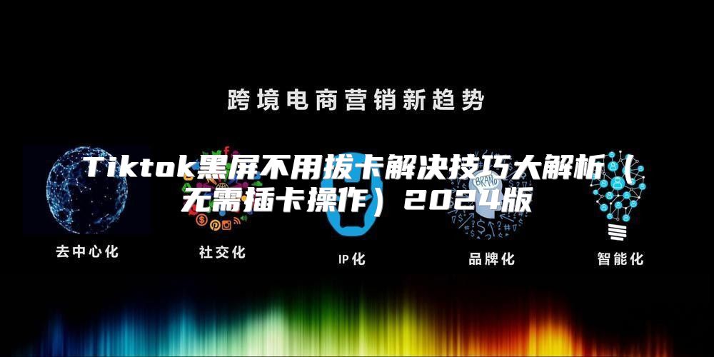 Tiktok黑屏不用拔卡解决技巧大解析无需插卡操作2025版