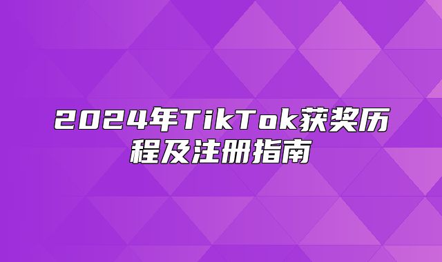 2025年TikTok获奖历程及注册指南